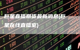 巨星直播期货最新消息(巨星在线直播室)