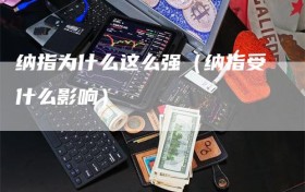 纳指为什么这么强（纳指受什么影响）