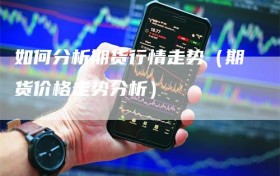 如何分析期货行情走势（期货价格走势分析）
