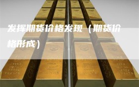 发挥期货价格发现（期货价格形成）