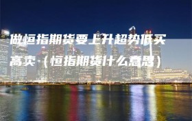 做恒指期货要上升超势低买高卖（恒指期货什么意思）
