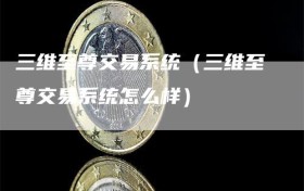 三维至尊交易系统（三维至尊交易系统怎么样）
