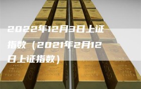 2022年12月3日上证指数（2021年2月12日上证指数）
