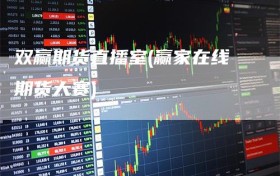 双赢期货直播室(赢家在线期货大赛)