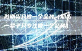 做期货只做一个品种（期货一辈子只专注做一个品种）