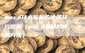 macd技术指标的使用技巧图解（macd指标的使用方法）