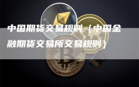 中国期货交易规则（中国金融期货交易所交易规则）