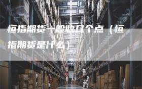恒指期货一般收几个点（恒指期货是什么）