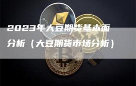 2023年大豆期货基本面分析（大豆期货市场分析）