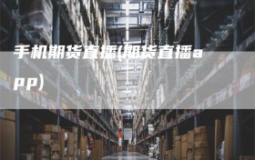 手机期货直播(期货直播app)