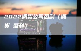 2022期货公司盈利（期货 盈利）