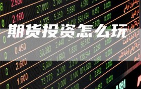 期货投资怎么玩