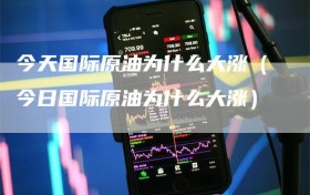 今天国际原油为什么大涨（今日国际原油为什么大涨）