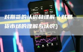 对期货的认识和理解（对期货市场的理解与认识）