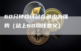 60分钟均线站在多少为强势（站上60均线意义）