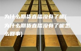 为什么期货直播没有了呢(为什么期货直播没有了呢怎么回事)
