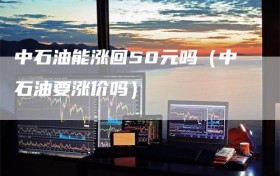 中石油能涨回50元吗（中石油要涨价吗）