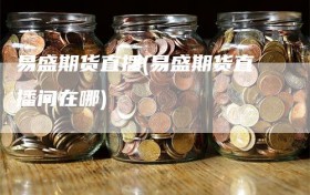 易盛期货直播(易盛期货直播间在哪)