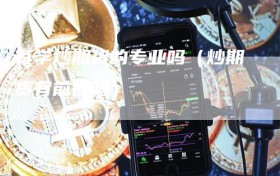 有学炒期货的专业吗（炒期货有前途吗）