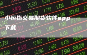 小恒指交易期货软件app下载