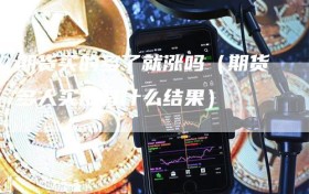 期货买的多了就涨吗（期货多人买涨有什么结果）