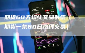 期货60天均线交易系统（期货一条60日均线交易）