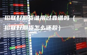 招联好期货谁用过靠谱吗（招联好期货怎么还款）