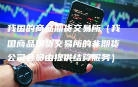 我国的商品期货交易所（我国商品期货交易所的非期货公司会员由提供结算服务）