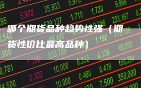 哪个期货品种趋势性强（期货性价比最高品种）