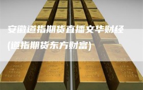 安徽道指期货直播文华财经(道指期货东方财富)