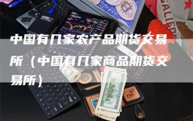 中国有几家农产品期货交易所（中国有几家商品期货交易所）