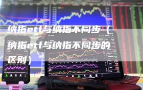 纳指etf与纳指不同步（纳指etf与纳指不同步的区别）