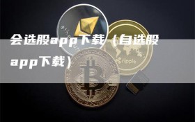 会选股app下载（自选股app下载）