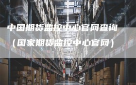中国期货监控中心官网查询（国家期货监控中心官网）