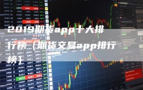 2019期货app十大排行榜（期货交易app排行榜）