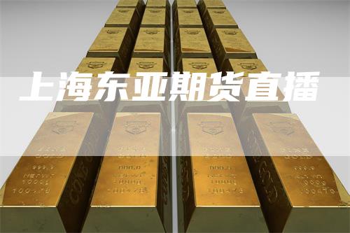 上海东亚期货直播