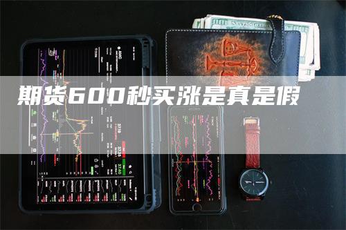 期货600秒买涨是真是假