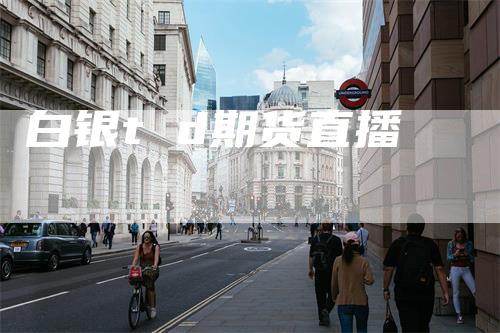 白银t d期货直播
