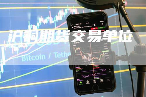 沪铜期货交易单位