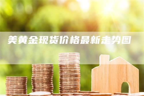 美黄金现货价格最新走势图