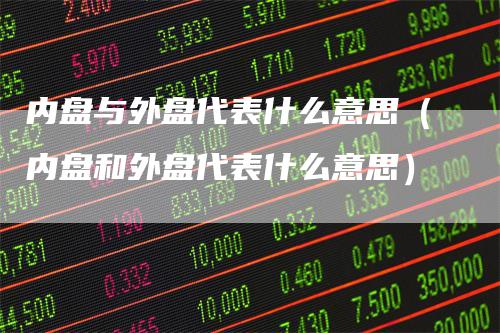 内盘与外盘代表什么意思（内盘和外盘代表什么意思）