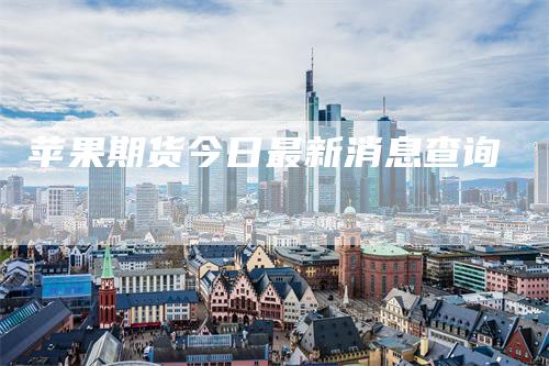 苹果期货今日最新消息查询