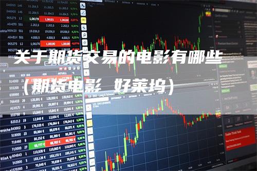 关于期货交易的电影有哪些（期货电影 好莱坞）