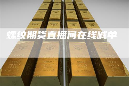 螺纹期货直播间在线喊单