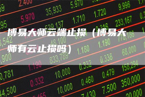 博易大师云端止损（博易大师有云止损吗）