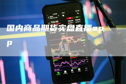 国内商品期货实盘直播app