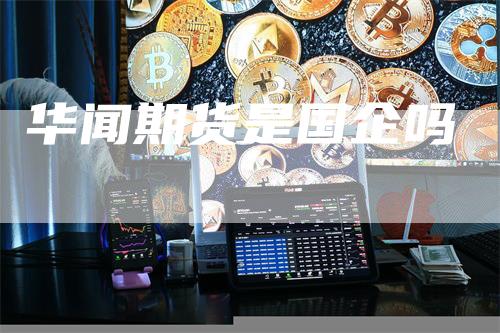 华闻期货是国企吗