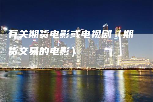 有关期货电影或电视剧（期货交易的电影）
