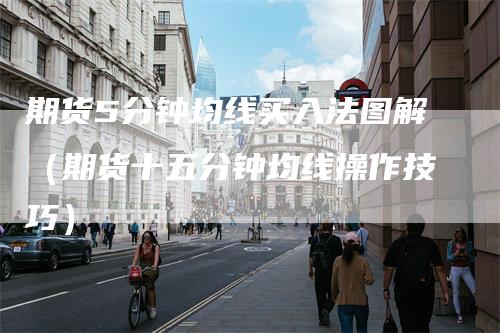 期货5分钟均线买入法图解（期货十五分钟均线操作技巧）