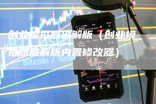 创业模拟器破解版（创业模拟器破解版内置修改器）